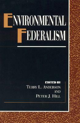 Environmental Federalism by Peter J. Hill, Terry L. Anderson