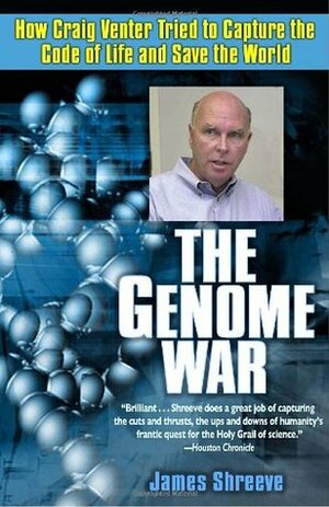 The Genome War: How Craig Venter Tried to Capture the Code of Life and Save the World by James Shreeve