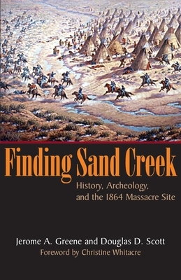 Finding Sand Creek: History, Archeology, and the 1864 Massacre Site by Douglas D. Scott, Jerome A. Greene