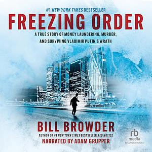 Freezing Order: A True Story of Money Laundering, Murder, and Surviving Vladimir Putin's Wrath by Bill Browder