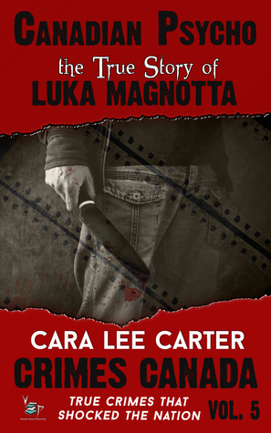 Canadian Psycho: The True Story of Luka Magnotta by Cara Lee Carter