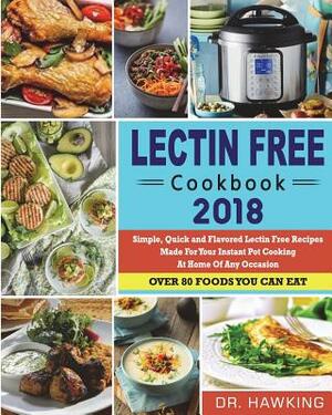 Lectin Free Cookbook 2018: Simple, Quick and Flavored Lectin Free Recipes Made for Your Instant Pot Cooking at Home of Any Occasion by Hawking