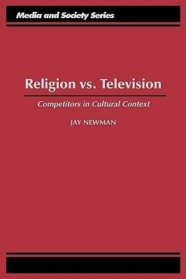 Religion vs. Television: Competitors in Cultural Context by Jay Newman