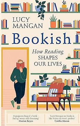 Bookish: How Reading Shapes Our Lives by Lucy Mangan
