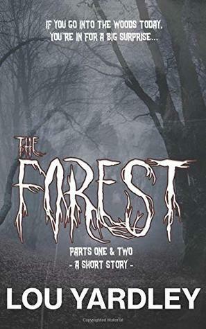 The Forest: A Short Story - Parts One & Two by Lou Yardley
