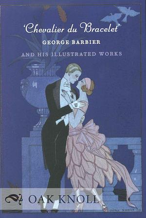 'Chevalier Du Bracelet': George Barbier and His Illustrated Works : Exhibition &amp; Catalogue by Arthur M. Smith, George Barbier