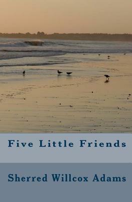 Five Little Friends by Sherred Willcox Adams