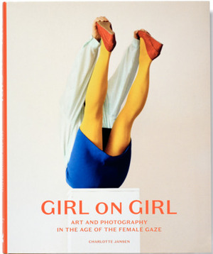 Girl on Girl: Art and Photography in the Age of the Female Gaze by Charlotte Jansen