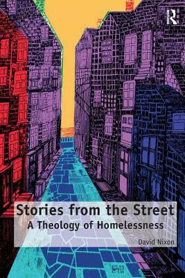 Stories from the Street: A Theology of Homelessness by David Nixon
