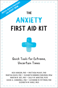 The Anxiety First Aid Kit: Quick Tools for Extreme, Uncertain Times by Matthew McKay, Martha Davis, Rick Hanson