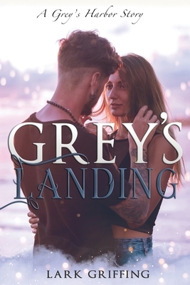 Grey's Landing: A Grey's Harbor Story by Lark Griffing