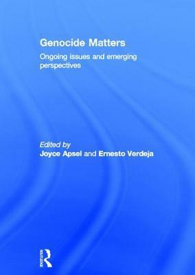 Genocide Matters: Ongoing Issues and Emerging Perspectives by Joyce Apsel, Ernesto Verdeja