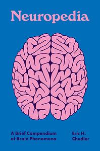 Neuropedia: A Brief Compendium of Brain Phenomena by Eric H. Chudler