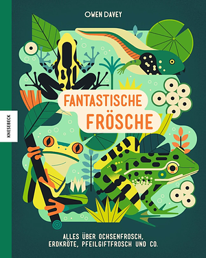 Fantastische Frösche: Alles über Ochsenfrosch, Erdkröte, Pfeilgiftfrosch und Co. by Owen Davey
