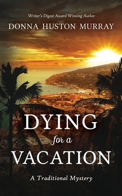 Dying for a Vacation: A Traditional Mystery by Donna Huston Murray
