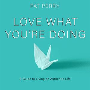 Love What You're Doing by Pat Perry