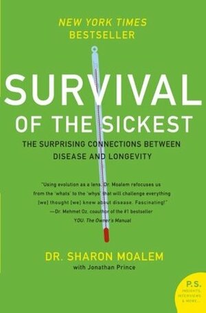 Survival of the Sickest: A Medical Maverick Discovers the Surprising Connections Between Disease and Longevity by Sharon Moalem, Jonathan Prince