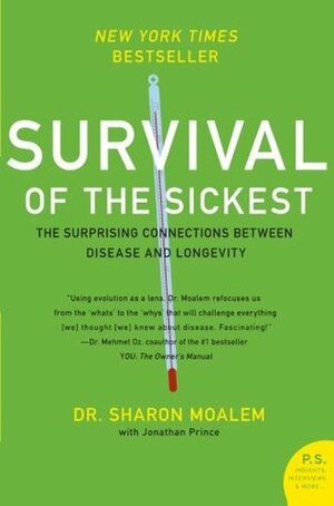 Survival of the Sickest: A Medical Maverick Discovers the Surprising Connections Between Disease and Longevity by Jonathan Prince, Sharon Moalem