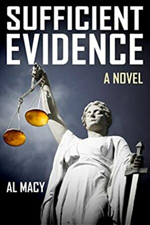 Sufficient Evidence: A Novel by Al Macy