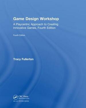 Game Design Workshop: A Playcentric Approach to Creating Innovative Games, Fourth Edition by Tracy Fullerton