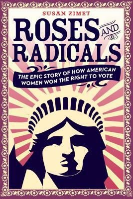 Roses and Radicals: The Epic Story of How American Women Won the Right to Vote by Todd Hasak-Lowy, Susan Zimet