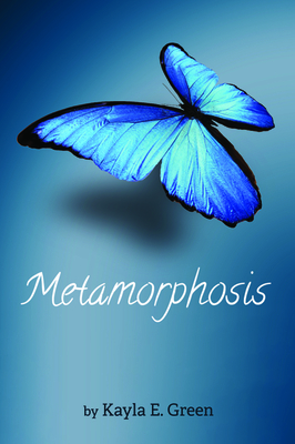 Metamorphosis by Kayla E. Green