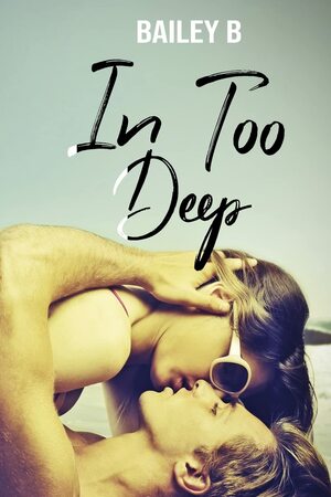 In Too Deep by Bailey B.