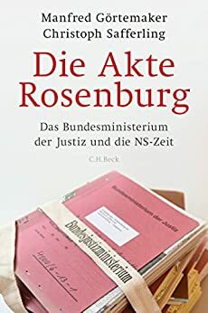 Die Akte Rosenburg: Das Bundesministerium der Justiz und die NS-Zeit by Manfred Görtemaker, Christoph Safferling