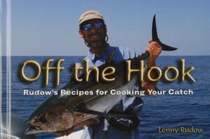 Off the Hook: Rudow's Recipes for Cooking Your Catch by Lenny Rudow