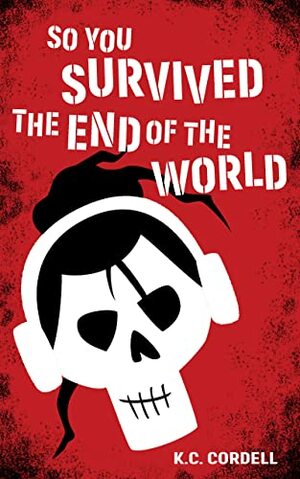 So You Survived the End of the World: 1 by K.C. Cordell