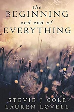 The Beginning and End of Everything by Stevie J. Cole, Lauren Lovell