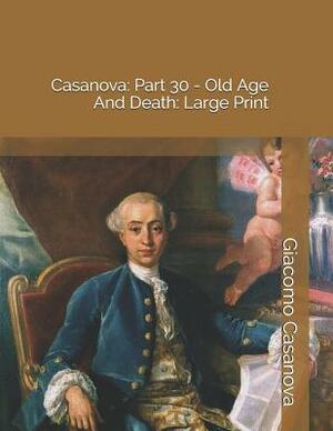 Casanova: Part 30 - Old Age and Death: Large Print by Giacomo Casanova