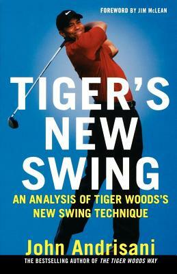 Tiger's New Swing: An Analysis of Tiger Woods' New Swing Technique by John Andrisani