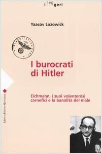 I burocrati di Hitler: Eichmann, i suoi volonterosi carnefici e la banalità del male by Yaacov Lozowick