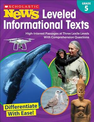 Scholastic News Leveled Informational Texts: Grade 5: High-Interest Passages at Three Lexile Levels with Comprehension Questions by Scholastic Teacher Resources