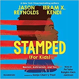 Stamped (For Kids): Racism, Antiracism, and You by Ibram X. Kendi, Jason Reynolds, Sonja Cherry-Paul