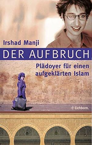 Der Aufbruch : Plädoyer für einen aufgeklärten Islam by Irshad Manji