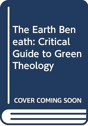 The Earth Beneath: A Critical Guide to Green Theology by Ian Ball