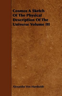 Cosmos a Sketch of the Physical Description of the Universe Volume III by Alexander Von Humboldt