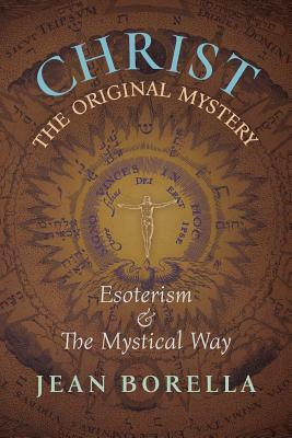 Christ the Original Mystery: Esoterism and the Mystical Way, With Special Reference to the Works of René Guénon by Jean Borella