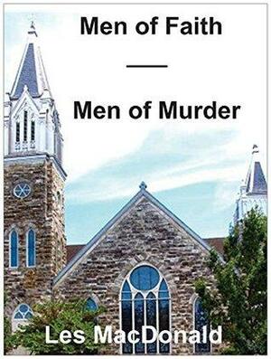 Men of Faith - Men of Murder by Les Macdonald