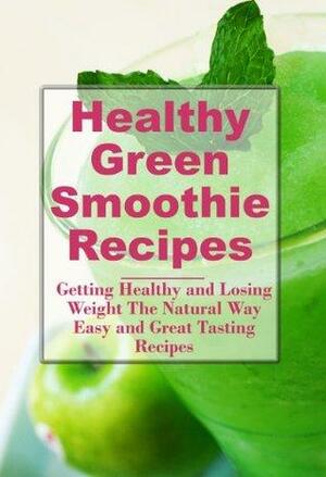 Healthy Green Smoothie Recipes: Getting Healthy and Losing Weight The Natural Way by Sarah Jordan