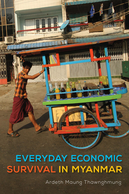 Everyday Economic Survival in Myanmar by Ardeth Maung Thawnghmung