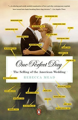 One Perfect Day: The Selling of the American Wedding by Rebecca Mead