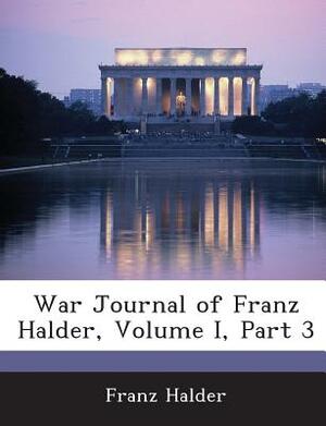 War Journal of Franz Halder, Volume I, Part 3 by Franz Halder