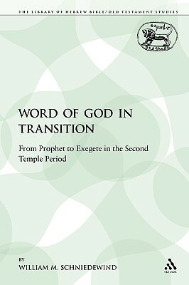 The Word of God in Transition: From Prophet to Exegete in the Second Temple Period by William M. Schniedewind