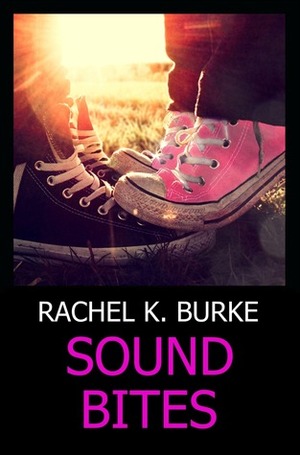 Sound Bites: A Rock & Roll Love Story by Rachel K. Burke