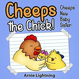 Cheeps the Chick - Cheeps' New Baby Sister by Arnie Lightning