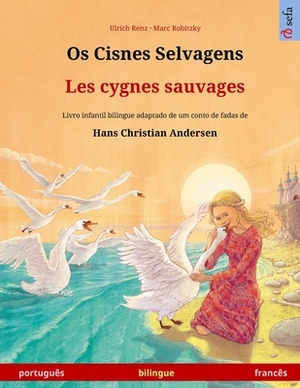 Os Cisnes Selvagens - Les cygnes sauvages (português - francês): Livro infantil bilingue adaptado de um conto de fadas de Hans Christian Andersen by Ulrich Renz