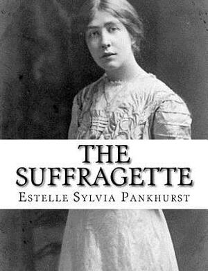 The Suffragette by Estelle Sylvia Pankhurst